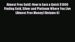 PDF Almost Free Gold!: How to Earn a Quick $1000 Finding Gold Silver and Platinum Where You