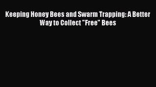 Download Keeping Honey Bees and Swarm Trapping: A Better Way to Collect Free Bees Free Books