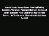 PDF How to Start a Home-Based Jewelry Making Business: *Turn Your Passion Into Profit *Develop