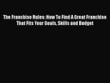 Download The Franchise Rules: How To Find A Great Franchise That Fits Your Goals Skills and
