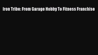 PDF Iron Tribe: From Garage Hobby To Fitness Franchise Ebook