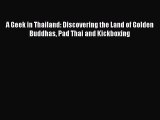 Read A Geek in Thailand: Discovering the Land of Golden Buddhas Pad Thai and Kickboxing Ebook