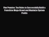 PDF Five Pennies: Ten Rules to Successfully Build a Franchise Mega-Brand and Maximize System