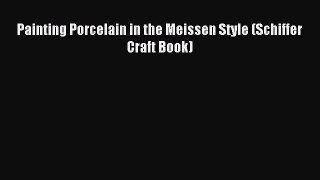 Read Painting Porcelain in the Meissen Style (Schiffer Craft Book) Ebook Free
