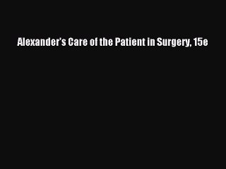 Download Alexander's Care of the Patient in Surgery 15e Free Books