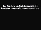 Read Dear Mom I Love You: A coloring book gift letter from daughters or sons for kids or mothers