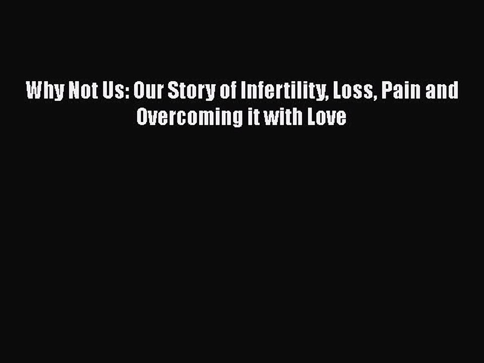 Read Why Not Us: Our Story of Infertility Loss Pain and Overcoming it with Love Ebook Free