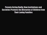 Read Parents Acting Badly: How Institutions and Societies Promote the Alienation of Children