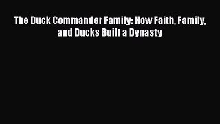 PDF The Duck Commander Family: How Faith Family and Ducks Built a Dynasty  Read Online
