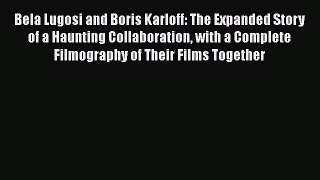 Download Bela Lugosi and Boris Karloff: The Expanded Story of a Haunting Collaboration with
