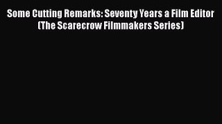 PDF Some Cutting Remarks: Seventy Years a Film Editor (The Scarecrow Filmmakers Series)  EBook