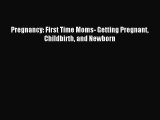 Read Pregnancy: First Time Moms- Getting Pregnant Childbirth and Newborn Ebook Free