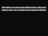 Read Disciplina con amor para adolescentes: Guía para llevarte bien con tu adolescente (Spanish