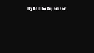 Download My Dad the Superhero! PDF Online