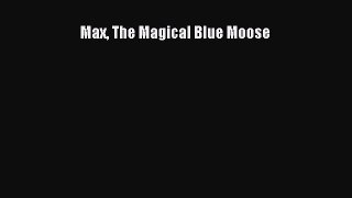 Download Max The Magical Blue Moose PDF Online