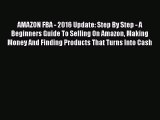 PDF AMAZON FBA - 2016 Update: Step By Step - A Beginners Guide To Selling On Amazon Making