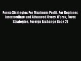 PDF Forex: Strategies For Maximum Profit. For Beginner Intermediate and Advanced Users. (Forex