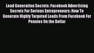 Download Lead Generation Secrets: Facebook Advertising Secrets For Serious Entrepreneurs: How