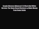 PDF Google Adsense Advanced 2.0 Black And White Version: The Home Based Business & Make Money