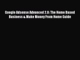 Download Google Adsense Advanced 2.0: The Home Based Business & Make Money From Home Guide
