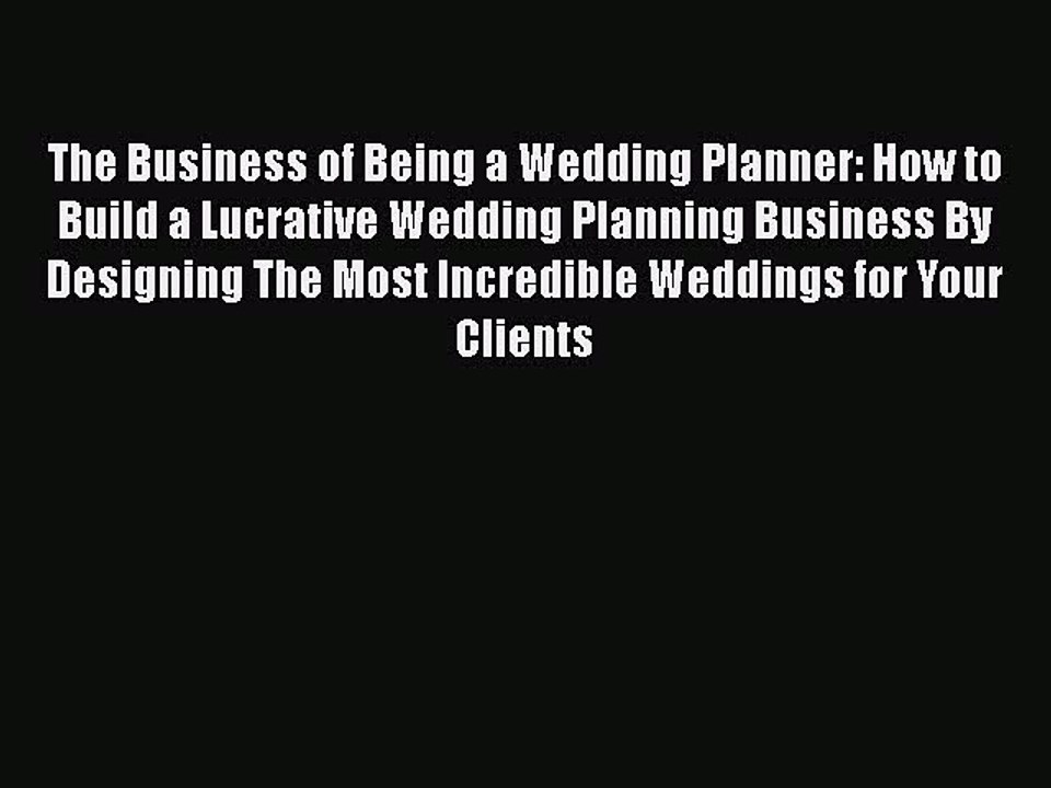 Download The Business of Being a Wedding Planner: How to Build a Lucrative Wedding Planning