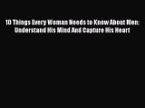 Download 10 Things Every Woman Needs to Know About Men: Understand His Mind And Capture His