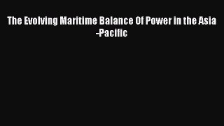[PDF] The Evolving Maritime Balance Of Power in the Asia-Pacific Read Online