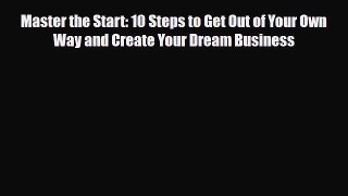 Download Master the Start: 10 Steps to Get Out of Your Own Way and Create Your Dream Business