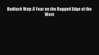 Read Badluck Way: A Year on the Ragged Edge of the West Ebook Free