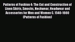 Download Patterns of Fashion 4: The Cut and Construction of Linen Shirts Smocks Neckwear Headwear