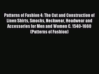 Download Patterns of Fashion 4: The Cut and Construction of Linen Shirts Smocks Neckwear Headwear