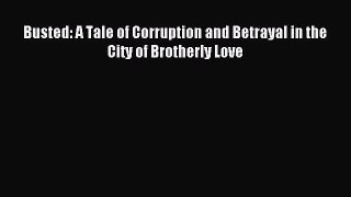 Download Busted: A Tale of Corruption and Betrayal in the City of Brotherly Love Ebook Free