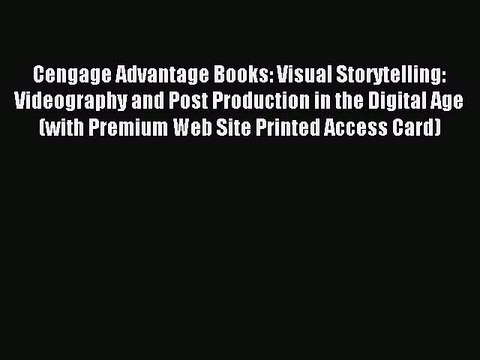 Read Cengage Advantage Books: Visual Storytelling: Videography and Post Production in the Digital