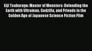 Read Eiji Tsuburaya: Master of Monsters: Defending the Earth with Ultraman Godzilla and Friends