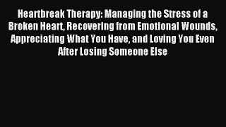 Read Heartbreak Therapy: Managing the Stress of a Broken Heart Recovering from Emotional Wounds