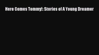 Read Here Comes Tommy!: Stories of A Young Dreamer Ebook Free