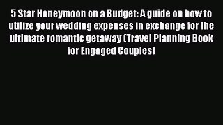 Read 5 Star Honeymoon on a Budget: A guide on how to utilize your wedding expenses in exchange