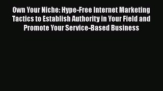 Download Own Your Niche: Hype-Free Internet Marketing Tactics to Establish Authority in Your