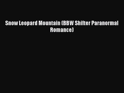 PDF Snow Leopard Mountain (BBW Shifter Paranormal Romance) EBook