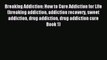 Read Breaking Addiction: How to Cure Addiction for Life (breaking addiction addiction recovery