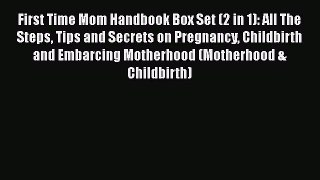 Read First Time Mom Handbook Box Set (2 in 1): All The Steps Tips and Secrets on Pregnancy