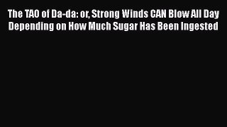 Read The TAO of Da-da: or Strong Winds CAN Blow All Day Depending on How Much Sugar Has Been