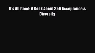 Read It's All Good: A Book About Self Acceptance & Diversity PDF Free