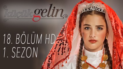 Küçük Gelin - 18. Bölüm HD | 1.  SEZON