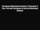Download Uncommon Marketing Techniques: Thousands of Tips Trick and Techniques in Low Cost
