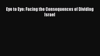 Download Eye to Eye: Facing the Consequences of Dividing Israel  Read Online