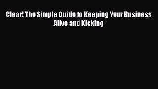 PDF Clear! The Simple Guide to Keeping Your Business Alive and Kicking Ebook