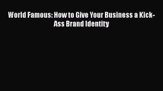 PDF World Famous: How to Give Your Business a Kick-Ass Brand Identity PDF Book Free