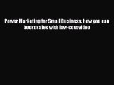 Download Power Marketing for Small Business: How you can boost sales with low-cost video Free