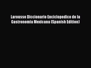 Download Larousse Diccionario Enciclopedico de la Gastronomia Mexicana (Spanish Edition) PDF